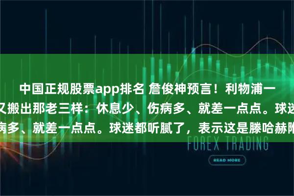中国正规股票app排名 詹俊神预言！利物浦一输球，主帅斯洛特果然又搬出那老三样：休息少、伤病多、就差一点点。球迷都听腻了，表示这是滕哈赫附体